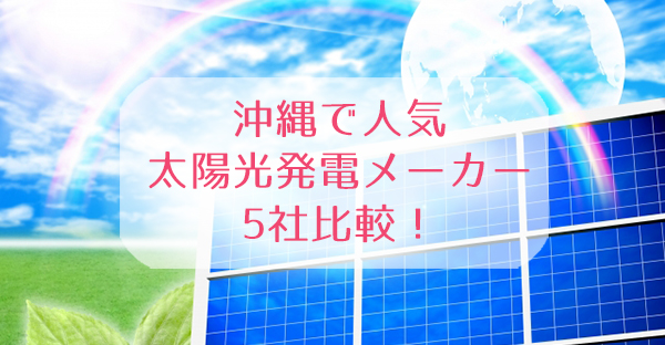 沖縄で人気！太陽光発電メーカー5社を比較検討