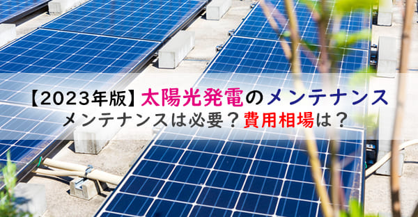 【2023年最新版】太陽光発電の故障やメンテナンスに掛かる費用相場とは？