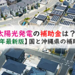 【2023年最新版】太陽光発電の補助金は?国と沖縄県の補助金情報